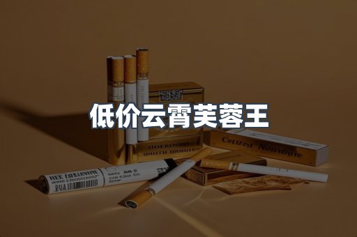 低价云霄芙蓉王